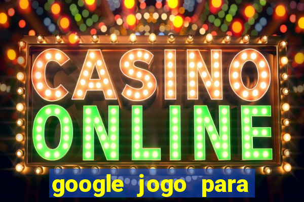 google jogo para ganhar dinheiro